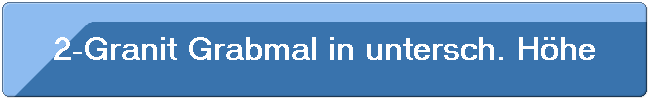 2-Granit Grabmal in untersch. H�he