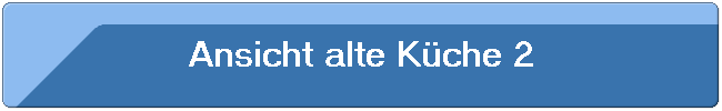 Ansicht alte K�che 2