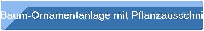 Baum-Ornamentanlage mit Pflanzausschnitt