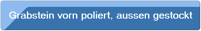 Grabstein vorn poliert, aussen gestockt
