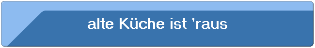 alte K�che ist 'raus